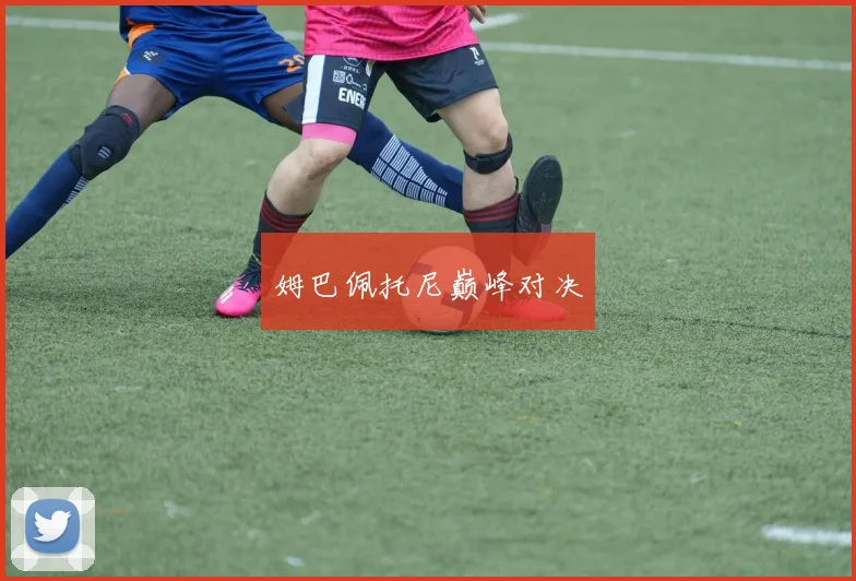 姆巴佩托尼巅峰对决