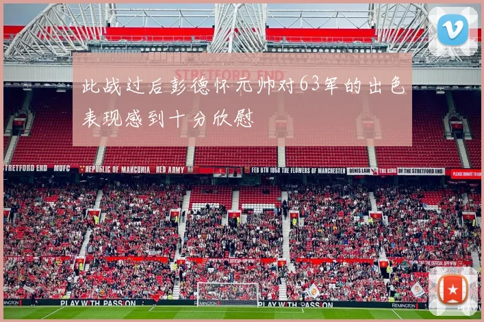 此战过后彭德怀元帅对63军的出色表现感到十分欣慰