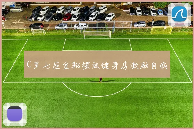 C罗七座金靴摆放健身房激励自我