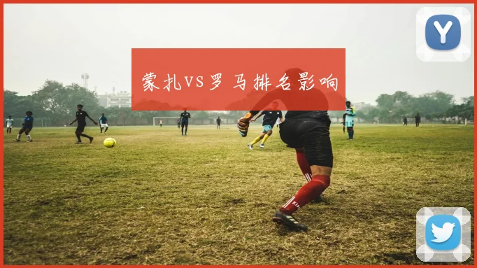 蒙扎vs罗马排名影响