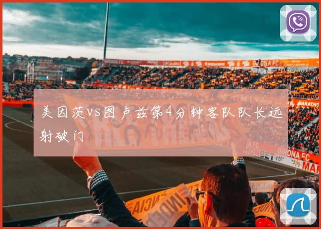 美因茨vs图卢兹第4分钟客队队长远射破门