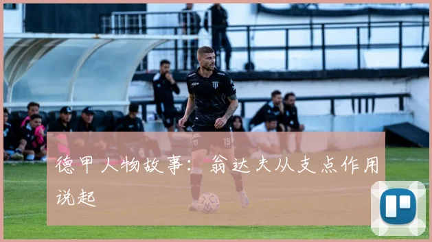 德甲人物故事:翁达夫从支点作用说起
