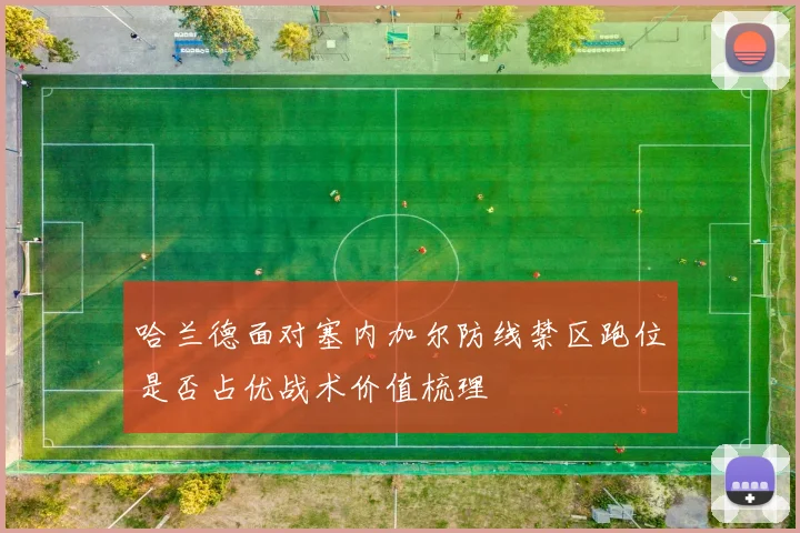 哈兰德面对塞内加尔防线禁区跑位是否占优战术价值梳理